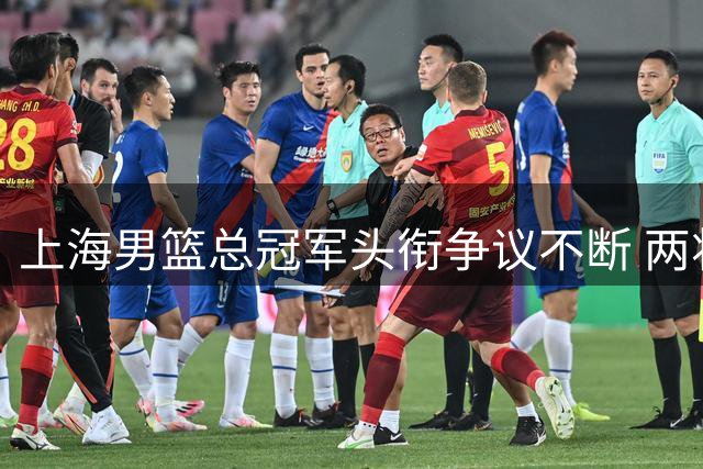 上海男篮总冠军头衔争议不断 两将强硬回应显球队底气