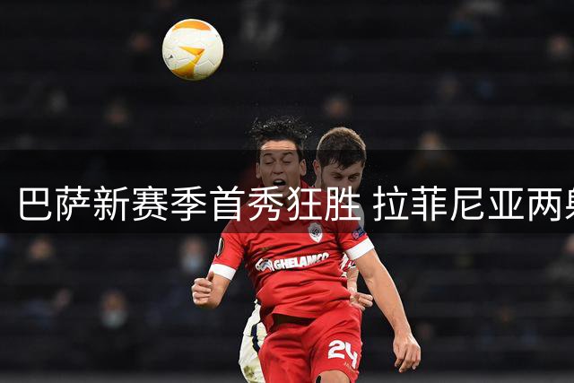 巴萨新赛季首秀狂胜 拉菲尼亚两射一传闪耀全场