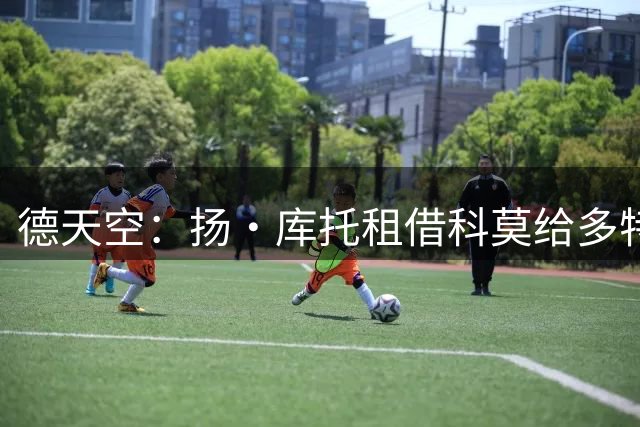 德天空：扬·库托租借科莫给多特带来300万欧收入 买断费2200万欧