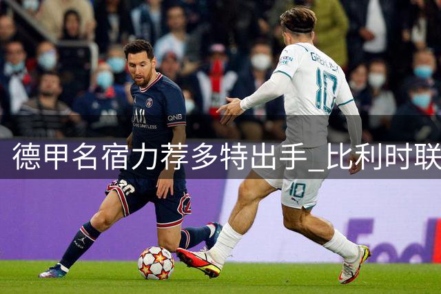 德甲名宿力荐多特出手 比利时联赛新星成超值之选
